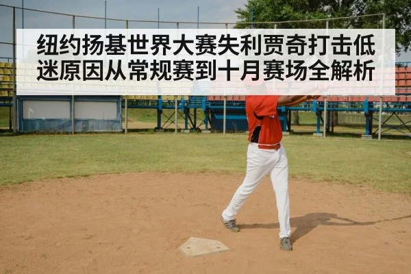 纽约扬基世界大赛失利贾奇打击低迷原因从常规赛到十月赛场全解析